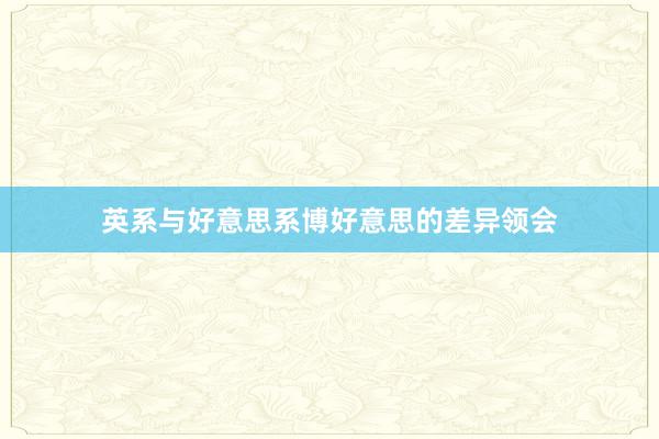 英系与好意思系博好意思的差异领会